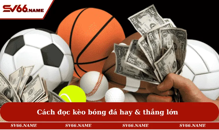 Cách Đọc Kèo Bóng Đá Dễ Thắng Đậm & Khủng Ngay Lần Đầu 1 Cách đọc kèo bóng đá hay & thắng lớn