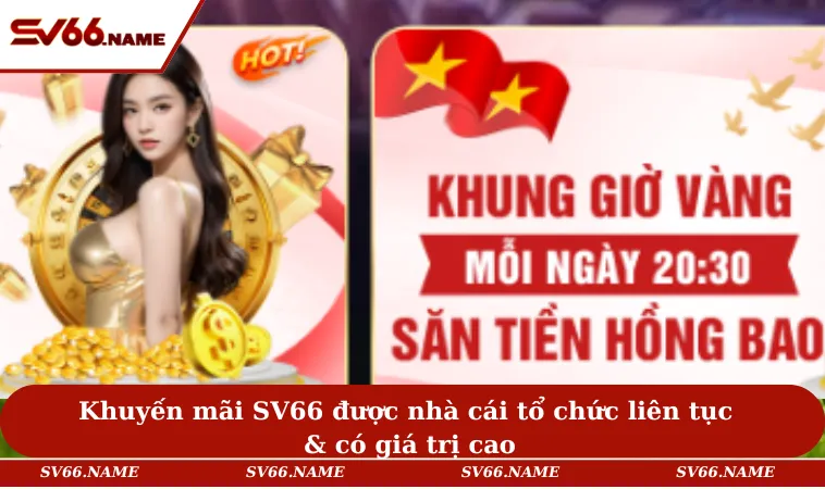Khuyến mãi SV66 1 Khuyến mãi SV66 được nhà cái tổ chức liên tục & có giá trị cao