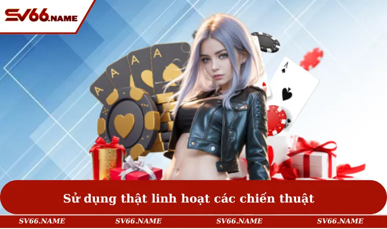 Cách Chơi Baccarat - Bí Quyết Tham Gia Giúp Bạn Thắng Lớn 3 Sử dụng thật linh hoạt các chiến thuật