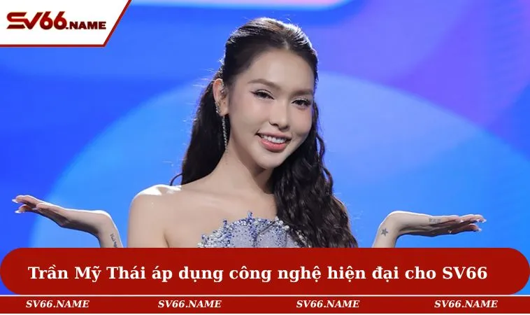 Trần Mỹ Thái áp dụng công nghệ hiện đại cho SV66