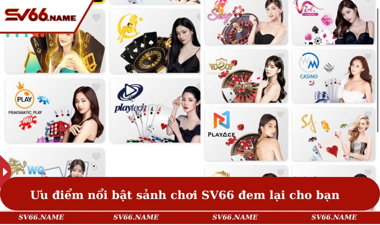 Casino SV66 1 Ưu điểm nổi bật sảnh chơi SV66 đem lại cho bạn